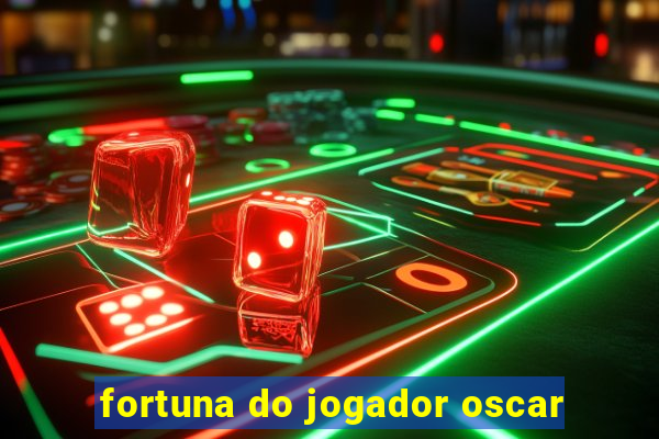 fortuna do jogador oscar